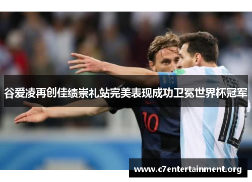谷爱凌再创佳绩崇礼站完美表现成功卫冕世界杯冠军