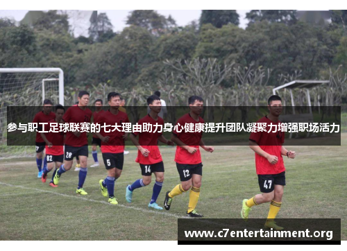 参与职工足球联赛的七大理由助力身心健康提升团队凝聚力增强职场活力