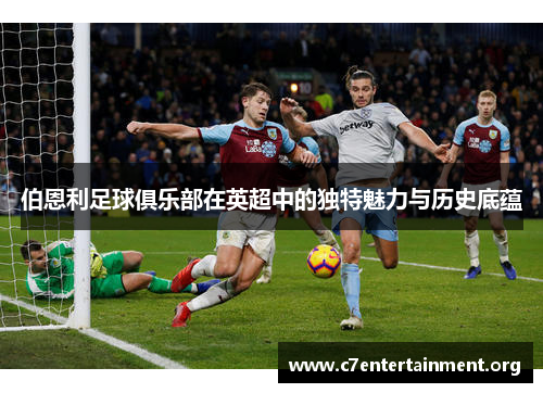 伯恩利足球俱乐部在英超中的独特魅力与历史底蕴