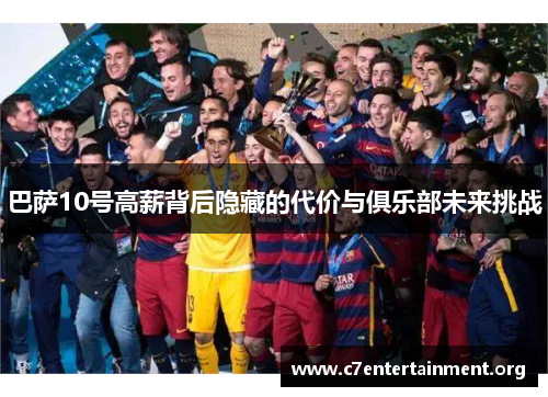 巴萨10号高薪背后隐藏的代价与俱乐部未来挑战