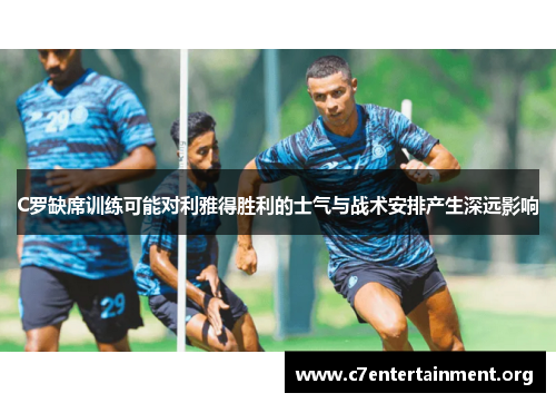 C罗缺席训练可能对利雅得胜利的士气与战术安排产生深远影响