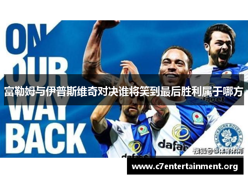 富勒姆与伊普斯维奇对决谁将笑到最后胜利属于哪方