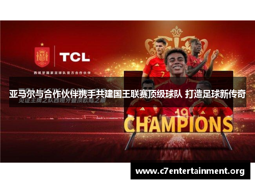 亚马尔与合作伙伴携手共建国王联赛顶级球队 打造足球新传奇