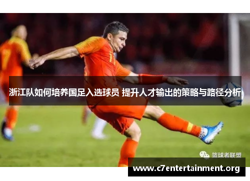 浙江队如何培养国足入选球员 提升人才输出的策略与路径分析
