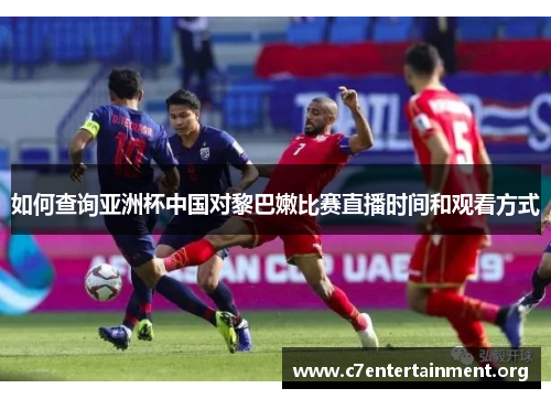 如何查询亚洲杯中国对黎巴嫩比赛直播时间和观看方式