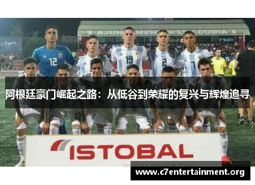 阿根廷豪门崛起之路:从低谷到荣耀的复兴与辉煌追寻 阿根廷豪门崛起之路:从低谷到荣耀的复兴与辉煌追寻