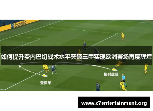 如何提升费内巴切战术水平突破三甲实现欧洲赛场再度辉煌