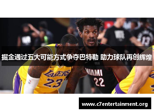 掘金通过五大可能方式争夺巴特勒 助力球队再创辉煌 掘金通过五大可能方式争夺巴特勒 助力球队再创辉煌