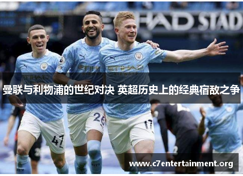 曼联与利物浦的世纪对决 英超历史上的经典宿敌之争